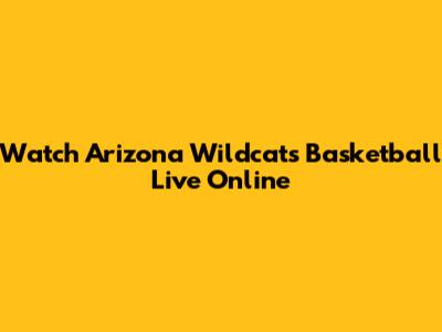 Watch Arizona Wildcats Basketball Live Online