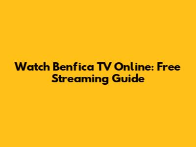 Watch Benfica TV Online: Free Streaming Guide