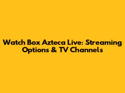 Watch Box Azteca Live: Streaming Options & TV Channels