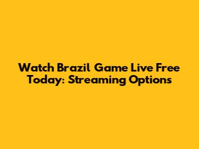 Watch Brazil Game Live Free Today: Streaming Options