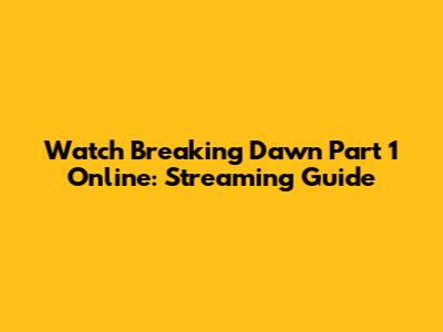 Watch Breaking Dawn Part 1 Online: Streaming Guide