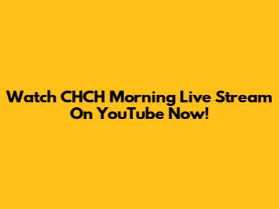 Watch CHCH Morning Live Stream On YouTube Now!