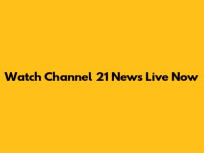 Watch Channel 21 News Live Now