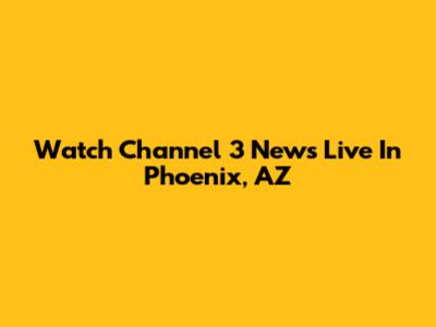 Watch Channel 3 News Live In Phoenix, AZ