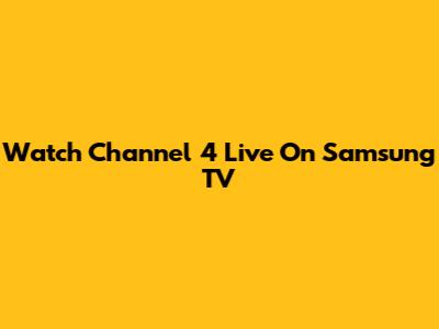 Watch Channel 4 Live On Samsung TV