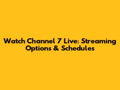 Watch Channel 7 Live: Streaming Options & Schedules