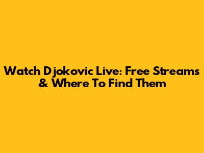 Watch Djokovic Live: Free Streams & Where To Find Them