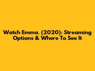 Watch Emma. (2020): Streaming Options & Where To See It
