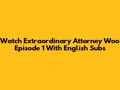 Watch Extraordinary Attorney Woo Episode 1 With English Subs