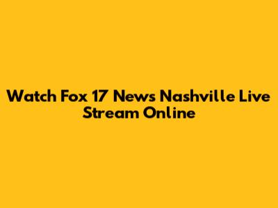 Watch Fox 17 News Nashville Live Stream Online