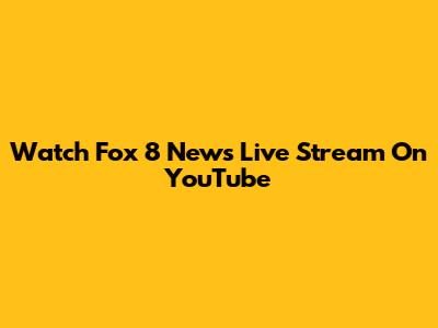 Watch Fox 8 News Live Stream On YouTube