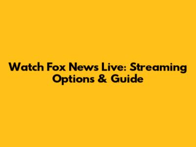 Watch Fox News Live: Streaming Options & Guide