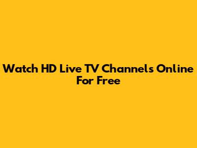 Watch HD Live TV Channels Online For Free