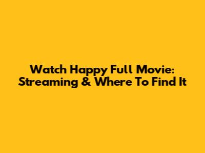 Watch Happy Full Movie: Streaming & Where To Find It