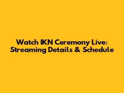 Watch IKN Ceremony Live: Streaming Details & Schedule