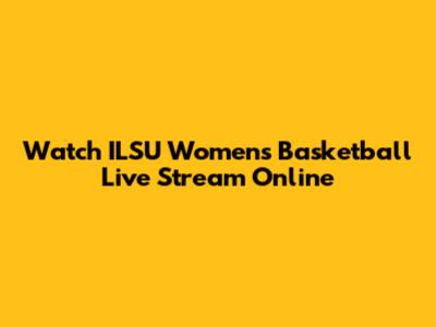 Watch ILSU Women's Basketball Live Stream Online