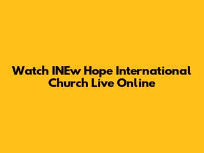 Watch INEw Hope International Church Live Online