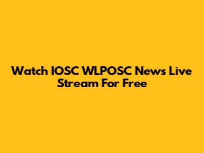 Watch IOSC WLPOSC News Live Stream For Free