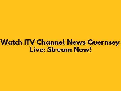 Watch ITV Channel News Guernsey Live: Stream Now!