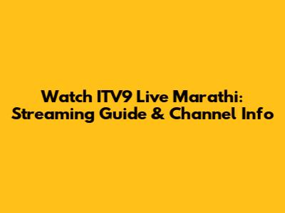 Watch ITV9 Live Marathi: Streaming Guide & Channel Info