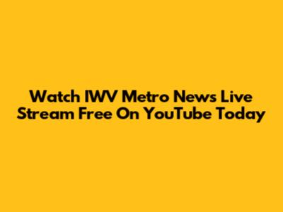 Watch IWV Metro News Live Stream Free On YouTube Today