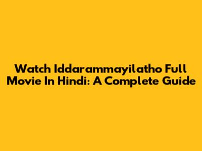 Watch Iddarammayilatho Full Movie In Hindi: A Complete Guide