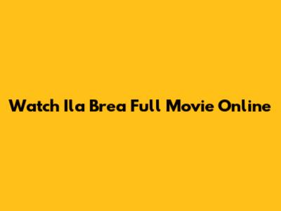 Watch Ila Brea Full Movie Online