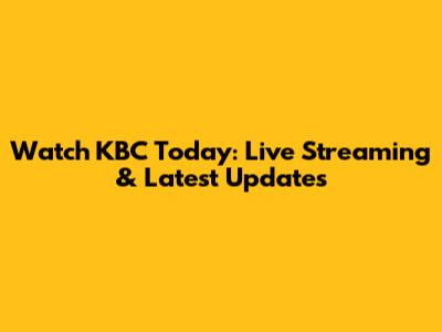 Watch KBC Today: Live Streaming & Latest Updates