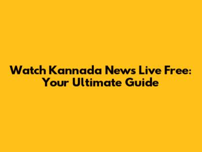 Watch Kannada News Live Free: Your Ultimate Guide