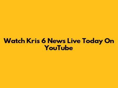 Watch Kris 6 News Live Today On YouTube