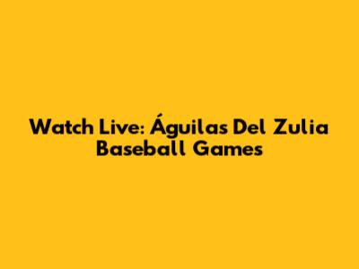 Watch Live: Águilas Del Zulia Baseball Games