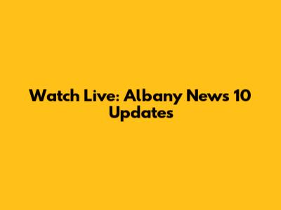 Watch Live: Albany News 10 Updates