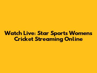 Watch Live: Star Sports Women's Cricket Streaming Online