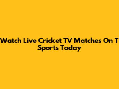 Watch Live Cricket TV Matches On T Sports Today