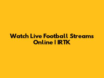 Watch Live Football Streams Online | IRTK