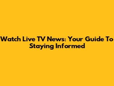 Watch Live TV News: Your Guide To Staying Informed