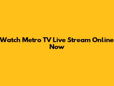 Watch Metro TV Live Stream Online Now