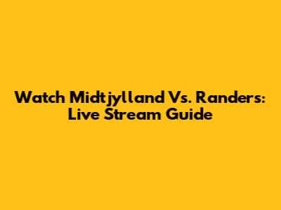 Watch Midtjylland Vs. Randers: Live Stream Guide