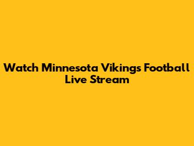 Watch Minnesota Vikings Football Live Stream