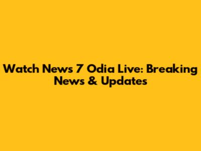 Watch News 7 Odia Live: Breaking News & Updates