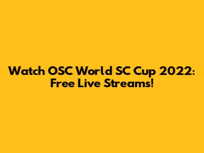Watch OSC World SC Cup 2022: Free Live Streams!