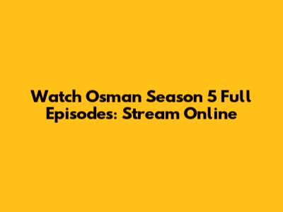 Watch Osman Season 5 Full Episodes: Stream Online