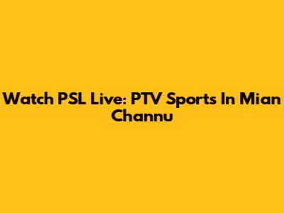 Watch PSL Live: PTV Sports In Mian Channu