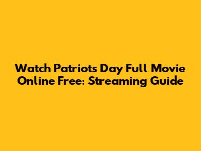 Watch Patriots Day Full Movie Online Free: Streaming Guide