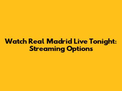 Watch Real Madrid Live Tonight: Streaming Options