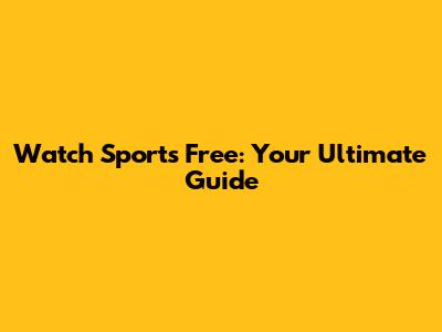 Watch Sports Free: Your Ultimate Guide