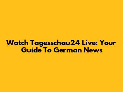 Watch Tagesschau24 Live: Your Guide To German News