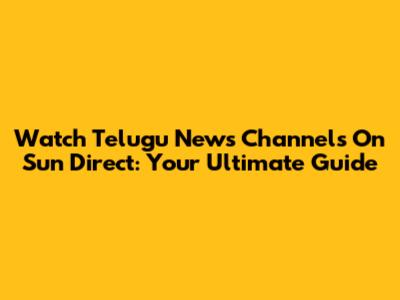 Watch Telugu News Channels On Sun Direct: Your Ultimate Guide