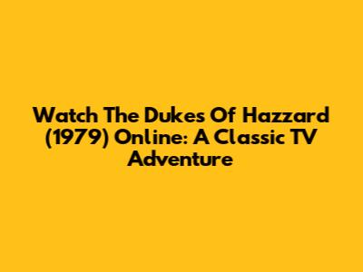 Watch The Dukes Of Hazzard (1979) Online: A Classic TV Adventure