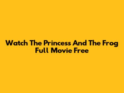 Watch The Princess And The Frog Full Movie Free